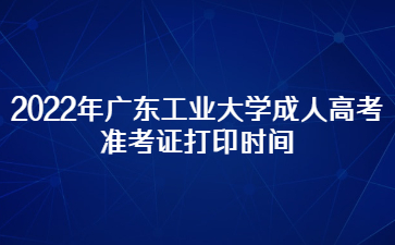 2022年廣東工業(yè)大學(xué)成人高考準考證打印時間