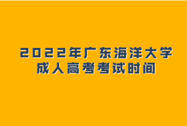 2022年廣東海洋大學成人高考考試時間