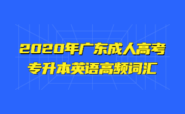 2020年廣東成人高考專升本英語(yǔ)高頻詞匯(二)