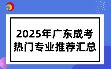 2025年廣東成人高考熱門專業(yè)推薦匯總