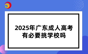 2025年廣東成人高考有必要挑學(xué)校嗎